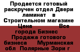 Продается готовый раскручен отдел Двери-ламинат,  в Строительном магазине.,  › Цена ­ 380 000 - Все города Бизнес » Продажа готового бизнеса   . Мурманская обл.,Полярные Зори г.
